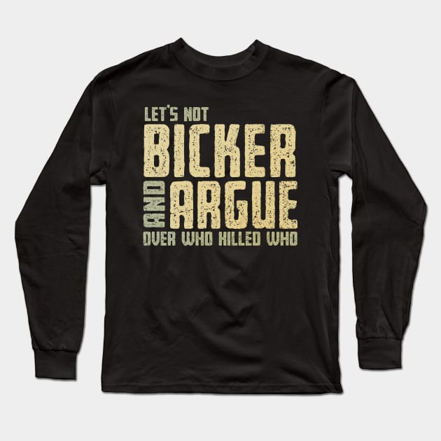 Let's Not Bicker and Argue Long Sleeve T-Shirt by kg07_shirts